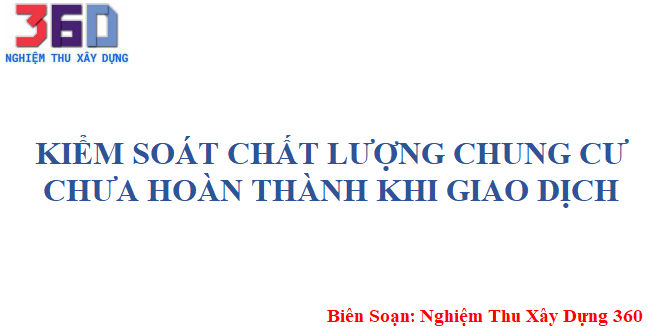 Kiểm soát chất lượng chung cư chưa hoàn thành khi giao dịch